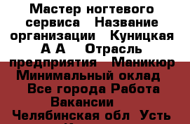 Мастер ногтевого сервиса › Название организации ­ Куницкая А.А. › Отрасль предприятия ­ Маникюр › Минимальный оклад ­ 1 - Все города Работа » Вакансии   . Челябинская обл.,Усть-Катав г.